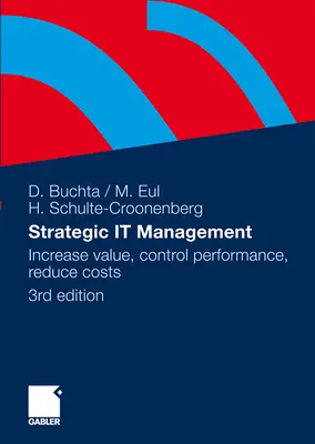 Strategisches IT-Management: Wertsteigerung, Leistungskontrolle, Kostenreduzierung - Strategic It-Management: Increase Value, Control Performance, Reduce Costs