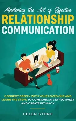 Die Kunst der effektiven Beziehungskommunikation meistern: Verbinden Sie sich tief mit Ihren Liebsten und lernen Sie die Schritte, um effektiv und kreativ zu kommunizieren - Mastering the Art of Effective Relationship Communication: Connect Deeply with Your Loved One and Learn the Steps to Communicate Effectively and Creat