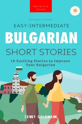 Bulgarian Readers Easy-Intermediate Bulgarian Short Stories: 10 spannende Geschichten, um Ihr Bulgarisch zu verbessern - Bulgarian Readers Easy-Intermediate Bulgarian Short Stories: 10 Exciting Stories to Improve Your Bulgarian