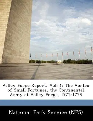Valley Forge Report, Band 1: Der Strudel des kleinen Glücks, die Kontinentalarmee in Valley Forge, 1777-1778 (National Park Service (Nps)) - Valley Forge Report, Vol. 1: The Vortex of Small Fortunes, the Continental Army at Valley Forge, 1777-1778 (National Park Service (Nps))