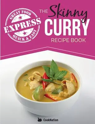 Das Skinny Express Curry-Rezeptbuch: Schnelle & einfache authentische fettarme indische Gerichte unter 300, 400 & 500 Kalorien - The Skinny Express Curry Recipe Book: Quick & Easy Authentic Low Fat Indian Dishes Under 300, 400 & 500 Calories
