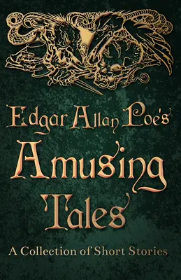 Edgar Allan Poes Amüsante Erzählungen - Eine Sammlung von Kurzgeschichten - Edgar Allan Poe's Amusing Tales - A Collection of Short Stories