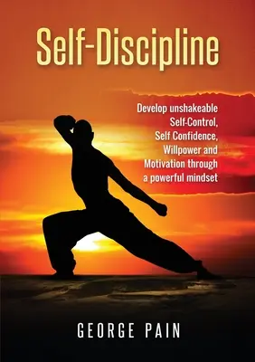 Selbst-Disziplin: Entwickeln Sie unerschütterliche Selbstbeherrschung, Selbstvertrauen, Willenskraft und Motivation durch eine kraftvolle Denkweise - Self-Discipline: Develop unshakeable Self-Control, Self Confidence, Willpower and Motivation through a powerful mindset