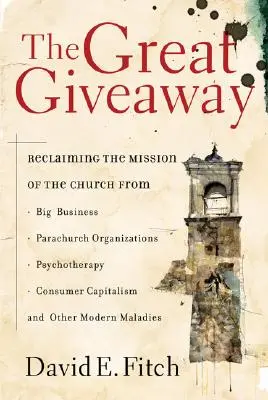 Die große Bescherung: Die Rückgewinnung der Mission der Kirche gegenüber Großunternehmen, übergemeindlichen Organisationen, Psychotherapie und Konsumkapitalismus, - The Great Giveaway: Reclaiming the Mission of the Church from Big Business, Parachurch Organizations, Psychotherapy, Consumer Capitalism,