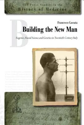 Die Entstehung des neuen Menschen: Eugenik, Rassenkunde und Genetik in Italien im zwanzigsten Jahrhundert - Building the New Man: Eugenics, Racial Science and Genetics in Twentieth-Century Italy
