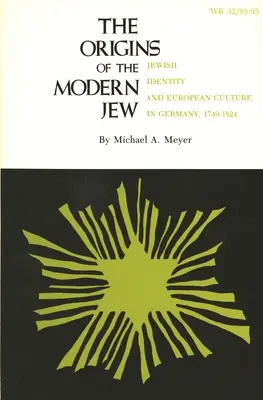 Die Ursprünge des modernen Juden: Jüdische Identität und europäische Kultur in Deutschland, 1749-1824 - The Origins of the Modern Jew: Jewish Identity and European Culture in Germany, 1749-1824