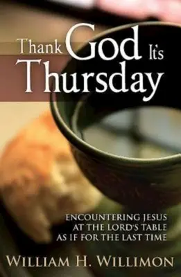 Gott sei Dank ist es Donnerstag: Jesus am Tisch des Herrn begegnen, als ob es das letzte Mal wäre - Thank God Its Thursday: Encountering Jesus at the Lord's Table as If for the Last Time