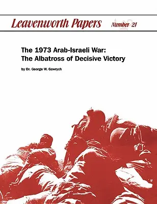 Der arabisch-israelische Krieg von 1973: Das Albatross des entscheidenden Sieges - The 1973 Arab-Israeli War: The Albatross of Decisive Victory