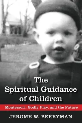 Die geistliche Begleitung von Kindern: Montessori, Godly Play und die Zukunft - The Spiritual Guidance of Children: Montessori, Godly Play, and the Future