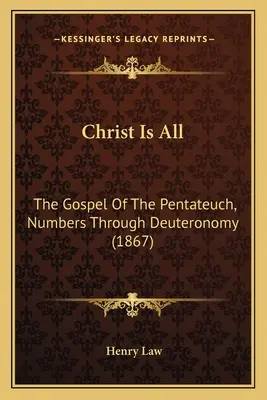 Christus ist alles: Das Evangelium des Pentateuch, Numeri bis Deuteronomium (1867) - Christ Is All: The Gospel Of The Pentateuch, Numbers Through Deuteronomy (1867)