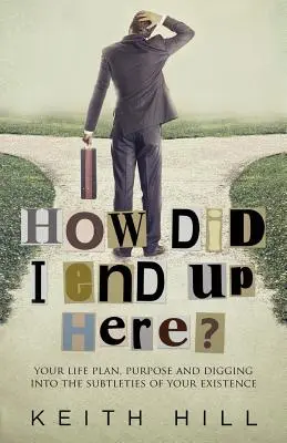 Wie bin ich hier gelandet? Ihr Lebensplan, Ihr Lebensziel und die Erforschung der Feinheiten Ihrer Existenz - How Did I End Up Here?: Your life plan, purpose and digging into the subtleties of your existence