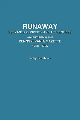 Entlaufene Diener, Sträflinge und Lehrlinge, die in der Pennsylvania Gazette inseriert wurden, 1728-1796 - Runaway Servants, Convicts, and Apprentices Advertised in the Pennsylvania Gazette, 1728-1796