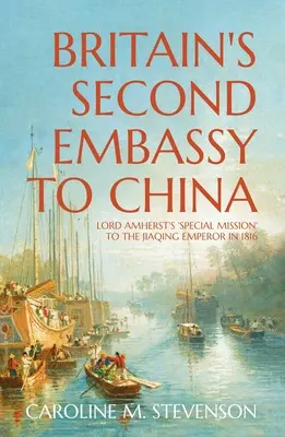 Großbritanniens zweite Botschaft in China: Lord Amhersts „Sondermission“ beim Kaiser von Jiaqing im Jahr 1816 - Britain's Second Embassy to China: Lord Amherst's 'Special Mission' to the Jiaqing Emperor in 1816