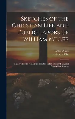 Skizzen des christlichen Lebens und öffentlichen Wirkens von William Miller: Aus seinen Memoiren des verstorbenen Sylvester Bliss und aus anderen Quellen zusammengetragen - Sketches of the Christian Life and Public Labors of William Miller: Gathered From His Memoir by the Late Sylvester Bliss, and From Oher Sources