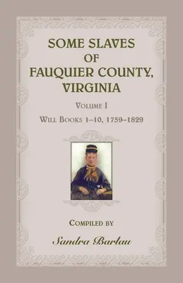 Einige Sklaven der Grafschaft Fauquier, Virginia, Band I: Testamentsbücher 1-10, 1759-1829 - Some Slaves of Fauquier County, Virginia, Volume I: Will Books 1-10, 1759-1829