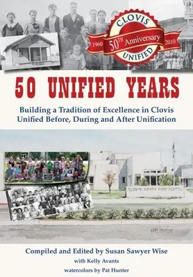 50 vereinigte Jahre: Aufbau einer Tradition der Exzellenz in Clovis Unified vor, während und nach der Wiedervereinigung - 50 Unified Years: Building a Tradition of Excellence in Clovis Unified Before, During and After Unification