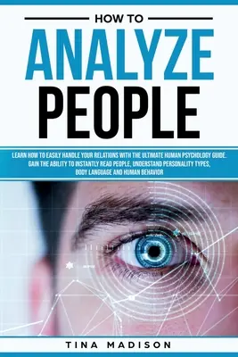 Wie man Menschen analysiert: Lernen Sie, wie Sie Ihre Beziehungen mit dem ultimativen Leitfaden zur Psychologie des menschlichen Verhaltens handhaben können. Gewinnen Sie die Fähigkeit, sofort - How to Analyze People: Learn How to Handle Your Relations with The Ultimate Psychology of Human Behaviors Guide. Gain the Ability to Instantl