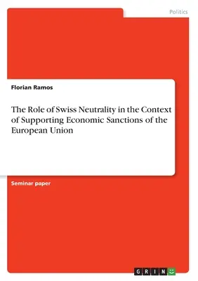 Die Rolle der Schweizer Neutralität im Kontext der Unterstützung von Wirtschaftssanktionen der Europäischen Union - The Role of Swiss Neutrality in the Context of Supporting Economic Sanctions of the European Union