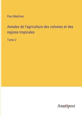 Annales de l'agriculture des colonies et des regions tropicales: Tome 2