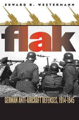 Flak: Deutsche Flugabwehr, 1914-1945 - Flak: German Anti-Aircraft Defenses, 1914-1945