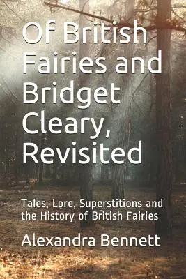 Von britischen Feen und Bridget Cleary, Revisited: Märchen, Überlieferungen, Aberglauben und die Geschichte der britischen Feen - Of British Fairies and Bridget Cleary, Revisited: Tales, Lore, Superstitions and the History of British Fairies