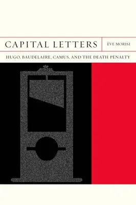 Großbuchstaben: Hugo, Baudelaire, Camus und die Todesstrafe - Capital Letters: Hugo, Baudelaire, Camus, and the Death Penalty
