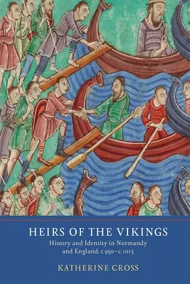 Die Erben der Wikinger: Geschichte und Identität in der Normandie und in England, 950 bis 1015 - Heirs of the Vikings: History and Identity in Normandy and England, C.950-C.1015