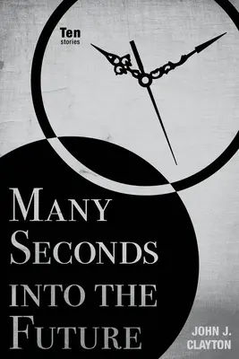 Viele Sekunden in die Zukunft: Zehn Geschichten - Many Seconds Into the Future: Ten Stories