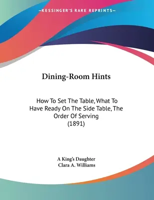 Tipps für das Esszimmer: Wie man den Tisch deckt, was man auf dem Beistelltisch bereithält, die Reihenfolge des Servierens (1891) - Dining-Room Hints: How To Set The Table, What To Have Ready On The Side Table, The Order Of Serving (1891)