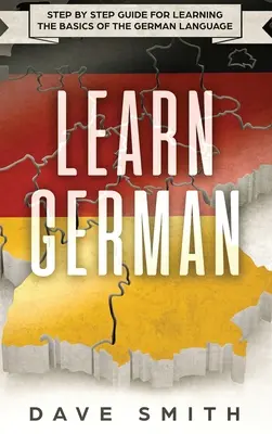 Deutsch lernen: Schritt für Schritt zum Erlernen der Grundlagen der deutschen Sprache - Learn German: Step by Step Guide For Learning The Basics of The German Language