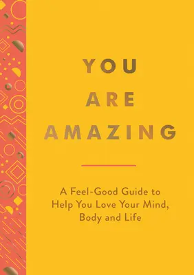 Du bist fantastisch: Ein Ratgeber zum Wohlfühlen, der dir hilft, deinen Geist, deinen Körper und dein Leben zu lieben - You Are Amazing: A Feel-Good Guide to Help You Love Your Mind, Body and Life