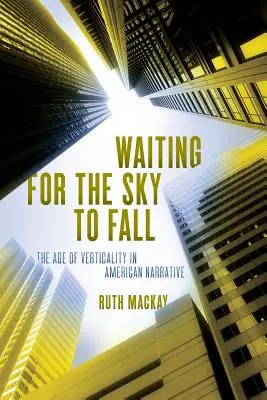 Warten, dass der Himmel fällt: Das Zeitalter der Vertikalität in der amerikanischen Erzählung - Waiting for the Sky to Fall: The Age of Verticality in American Narrative