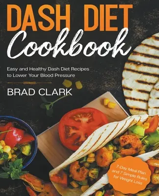 Dash Diet Kochbuch: Einfache und gesunde Dash-Diät-Rezepte zur Senkung Ihres Blutdrucks. 7-Tage-Essensplan und 7 einfache Regeln zur Gewichtsabnahme - Dash Diet Cookbook: Easy and Healthy Dash Diet Recipes to Lower Your Blood Pressure. 7-Day Meal Plan and 7 Simple Rules for Weight Loss