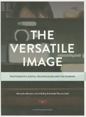 Das vielseitige Bild: Fotografie, digitale Technologien und das Internet - The Versatile Image: Photography, Digital Technologies and the Internet