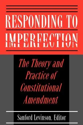Reagieren auf Unvollkommenheit: Die Theorie und Praxis der Verfassungsänderung - Responding to Imperfection: The Theory and Practice of Constitutional Amendment