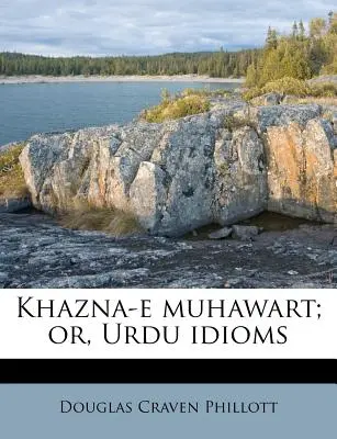 Khazna-E Muhawart; oder, Urdu Idioms - Khazna-E Muhawart; Or, Urdu Idioms