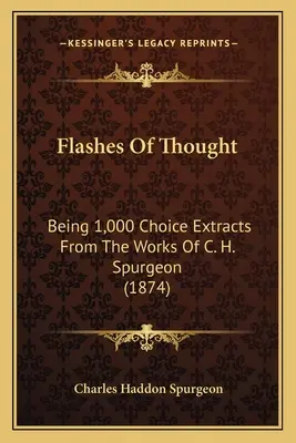 Flashes Of Thought: Mit 1.000 ausgewählten Auszügen aus den Werken von C. H. Spurgeon (1874) - Flashes Of Thought: Being 1,000 Choice Extracts From The Works Of C. H. Spurgeon (1874)