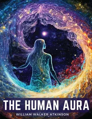 Die menschliche Aura: Astralfarben und Gedankenformen - The Human Aura: Astral Colors and Thought Forms