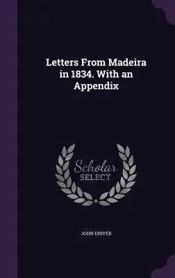 Briefe aus Madeira im Jahre 1834. Mit einem Anhang - Letters From Madeira in 1834. With an Appendix