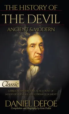 Die Geschichte des Teufels, alt und neu: Ein biblischer und historischer Bericht über Satans Machenschaften, seinen Fall und sein ewiges Gericht - The History of the Devil, Ancient & Modern: A Biblical and Historical Account of Satan's Devices, Fall, and Eternal Judgment