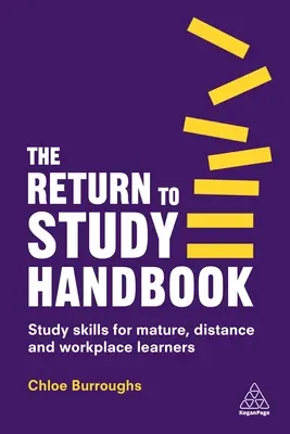 Das Handbuch für den Wiedereinstieg ins Studium: Lerntechniken für ältere Menschen, Fernstudenten und Studenten am Arbeitsplatz - The Return to Study Handbook: Study Skills for Mature, Distance, and Workplace Learners