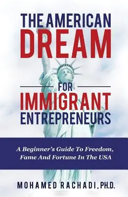 Der amerikanische Traum für Unternehmer mit Migrationshintergrund: Ein Leitfaden für Einsteiger zu Freiheit, Ruhm und Reichtum in den USA - The American Dream For Immigrant Entrepreneurs: A Beginner's Guide To Freedom, Fame And Fortune In The USA