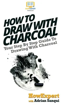 Zeichnen mit Holzkohle: Ihre schrittweise Anleitung zum Zeichnen mit Kohle - How To Draw With Charcoal: Your Step By Step Guide To Drawing With Charcoal