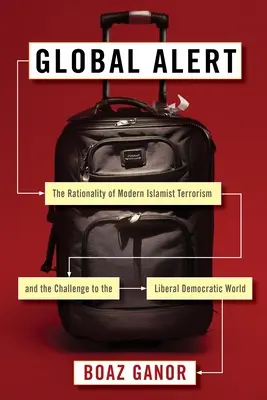 Global Alert: Die Rationalität des modernen islamistischen Terrorismus und die Herausforderung für die liberale demokratische Welt - Global Alert: The Rationality of Modern Islamist Terrorism and the Challenge to the Liberal Democratic World