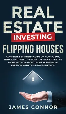 Immobilieninvestitionen - Häuser verkaufen: Kompletter Leitfaden für Einsteiger zum Kauf, zur Sanierung und zum gewinnbringenden Weiterverkauf von Wohnimmobilien. A - Real Estate Investing - Flipping Houses: Complete Beginner's Guide on How to Buy, Rehab, and Resell Residential Properties the Right Way for Profit. A