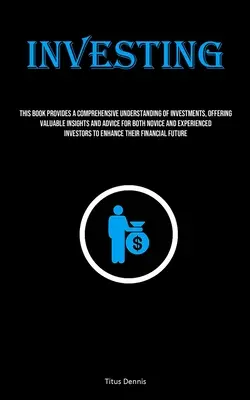 Investieren: Dieses Buch vermittelt ein umfassendes Verständnis von Investitionen und bietet sowohl für Anfänger als auch für Fortgeschrittene wertvolle Einblicke und Ratschläge. - Investing: This Book Provides A Comprehensive Understanding Of Investments, Offering Valuable Insights And Advice For Both Novice