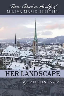 Ihre Landschaft: Gedichte nach dem Leben von Mileva Maric Einstein - Her Landscape: Poems Based on the Life of Mileva Maric Einstein