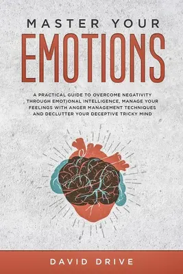 Meistern Sie Ihre Emotionen: Ein praktischer Leitfaden zur Überwindung von Negativität durch emotionale Intelligenz, Verwalten Sie Ihre Gefühle mit Anger Management Te - Master Your Emotions: A Practical Guide to Overcome Negativity Through Emotional Intelligence, Manage Your Feelings with Anger Management Te