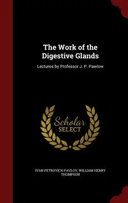 Die Arbeit der Verdauungsdrüsen: Vorlesungen von Professor J. P. Pawlow - The Work of the Digestive Glands: Lectures by Professor J. P. Pawlow