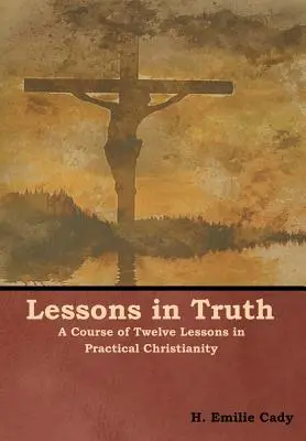 Lektionen in Wahrheit: Ein Kurs von zwölf Lektionen in praktischem Christentum - Lessons in Truth: A Course of Twelve Lessons in Practical Christianity